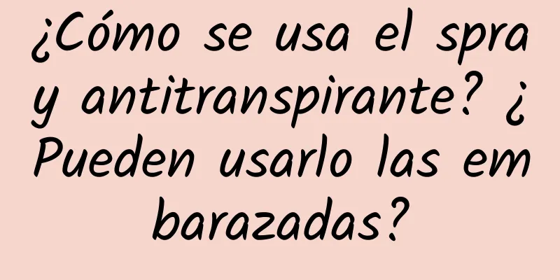 ¿Cómo se usa el spray antitranspirante? ¿Pueden usarlo las embarazadas?