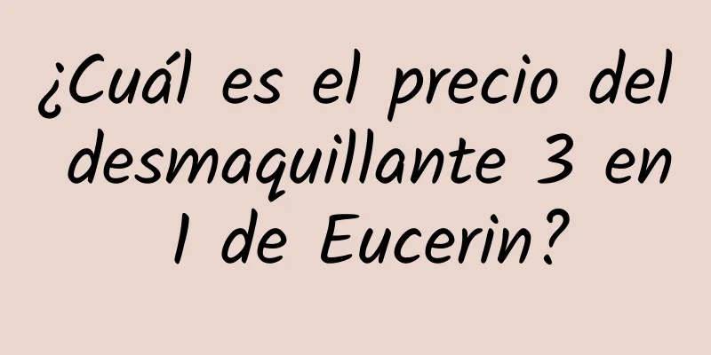 ¿Cuál es el precio del desmaquillante 3 en 1 de Eucerin?