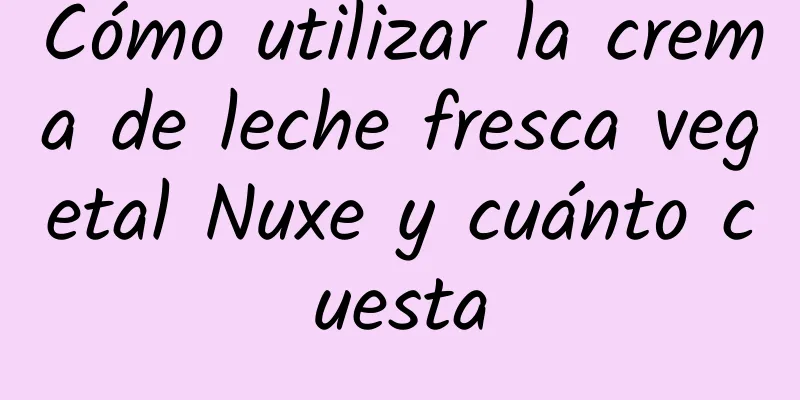 Cómo utilizar la crema de leche fresca vegetal Nuxe y cuánto cuesta