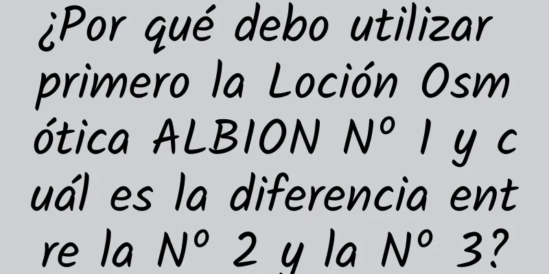 ¿Por qué debo utilizar primero la Loción Osmótica ALBION Nº 1 y cuál es la diferencia entre la Nº 2 y la Nº 3?