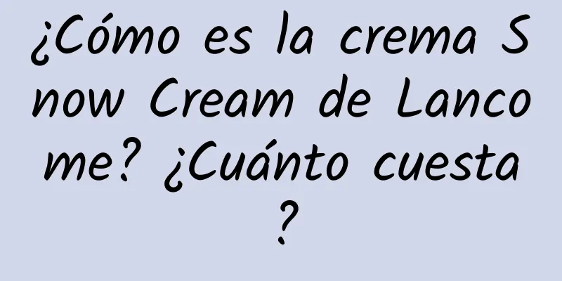 ¿Cómo es la crema Snow Cream de Lancome? ¿Cuánto cuesta?