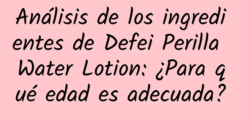 Análisis de los ingredientes de Defei Perilla Water Lotion: ¿Para qué edad es adecuada?