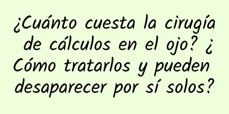 ¿Cuánto cuesta la cirugía de cálculos en el ojo? ¿Cómo tratarlos y pueden desaparecer por sí solos?