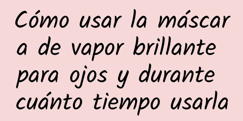 Cómo usar la máscara de vapor brillante para ojos y durante cuánto tiempo usarla