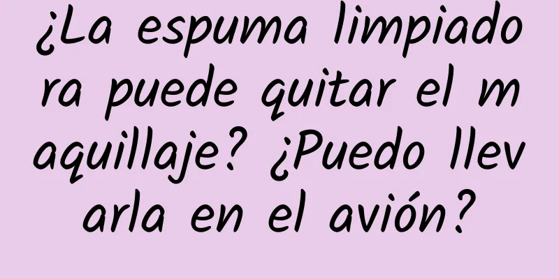 ¿La espuma limpiadora puede quitar el maquillaje? ¿Puedo llevarla en el avión?