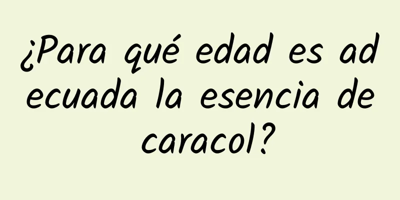 ¿Para qué edad es adecuada la esencia de caracol?