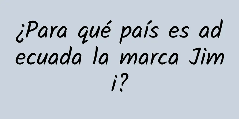 ¿Para qué país es adecuada la marca Jimi?