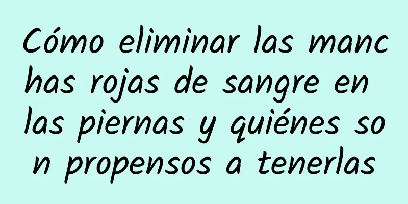 Cómo eliminar las manchas rojas de sangre en las piernas y quiénes son propensos a tenerlas