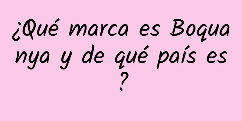 ¿Qué marca es Boquanya y de qué país es?