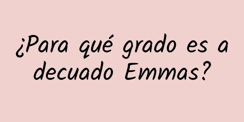 ¿Para qué grado es adecuado Emmas?