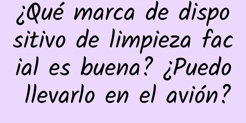 ¿Qué marca de dispositivo de limpieza facial es buena? ¿Puedo llevarlo en el avión?