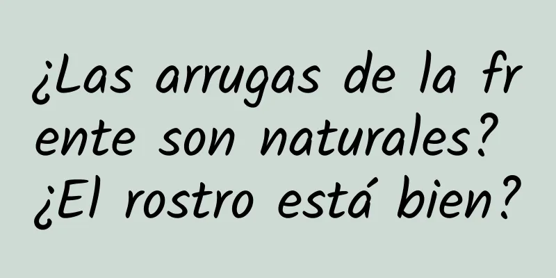 ¿Las arrugas de la frente son naturales? ¿El rostro está bien?