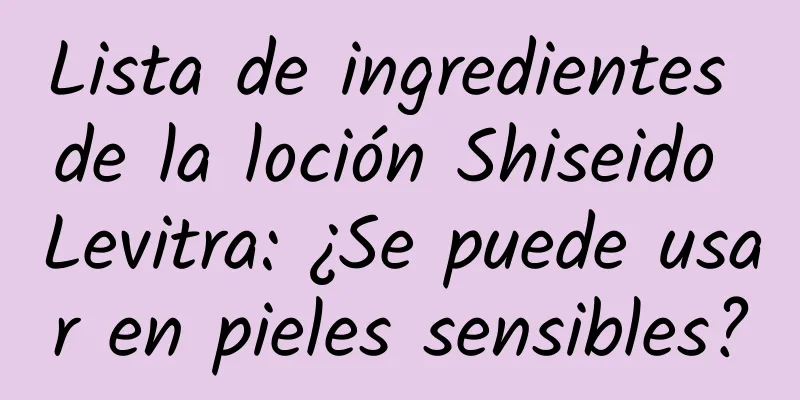 Lista de ingredientes de la loción Shiseido Levitra: ¿Se puede usar en pieles sensibles?