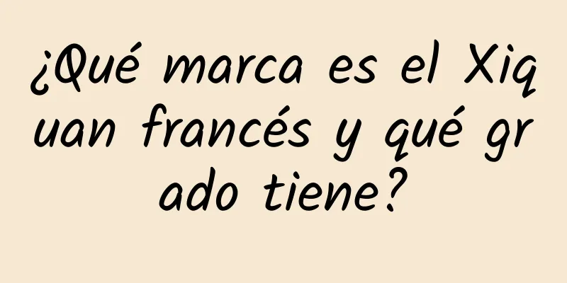 ¿Qué marca es el Xiquan francés y qué grado tiene?