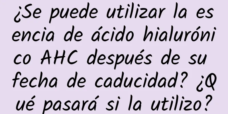 ¿Se puede utilizar la esencia de ácido hialurónico AHC después de su fecha de caducidad? ¿Qué pasará si la utilizo?