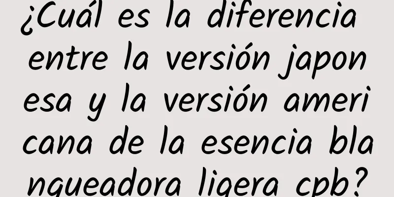 ¿Cuál es la diferencia entre la versión japonesa y la versión americana de la esencia blanqueadora ligera cpb?