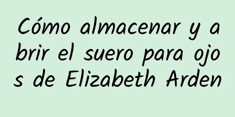 Cómo almacenar y abrir el suero para ojos de Elizabeth Arden