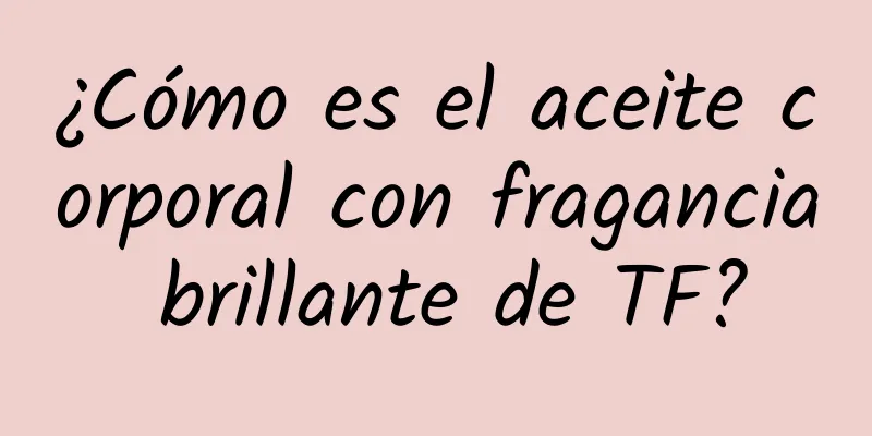 ¿Cómo es el aceite corporal con fragancia brillante de TF?