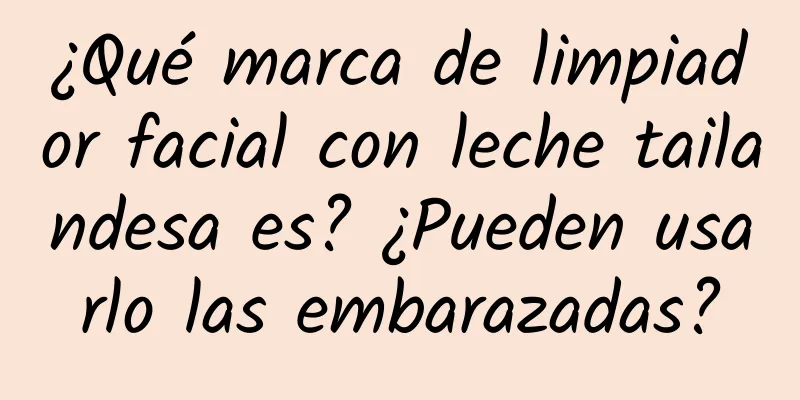 ¿Qué marca de limpiador facial con leche tailandesa es? ¿Pueden usarlo las embarazadas?