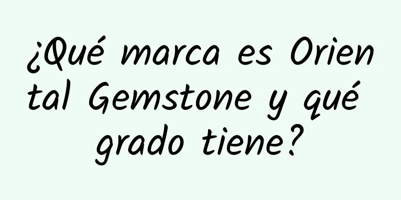 ¿Qué marca es Oriental Gemstone y qué grado tiene?