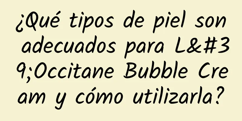 ¿Qué tipos de piel son adecuados para L'Occitane Bubble Cream y cómo utilizarla?