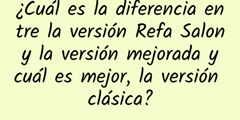 ¿Cuál es la diferencia entre la versión Refa Salon y la versión mejorada y cuál es mejor, la versión clásica?