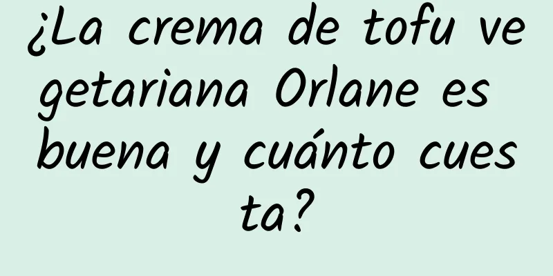 ¿La crema de tofu vegetariana Orlane es buena y cuánto cuesta?