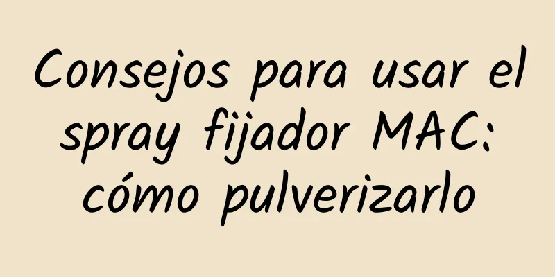 Consejos para usar el spray fijador MAC: cómo pulverizarlo