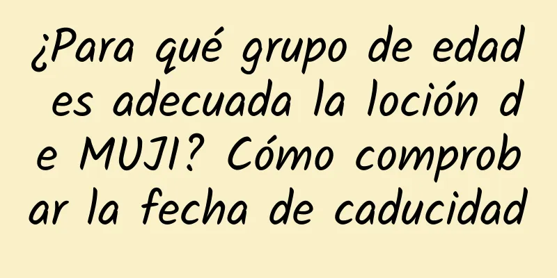 ¿Para qué grupo de edad es adecuada la loción de MUJI? Cómo comprobar la fecha de caducidad