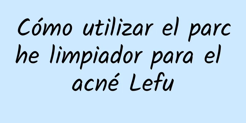 Cómo utilizar el parche limpiador para el acné Lefu