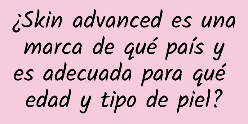 ¿Skin advanced es una marca de qué país y es adecuada para qué edad y tipo de piel?