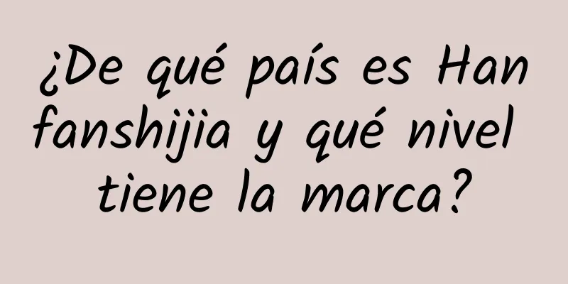 ¿De qué país es Hanfanshijia y qué nivel tiene la marca?