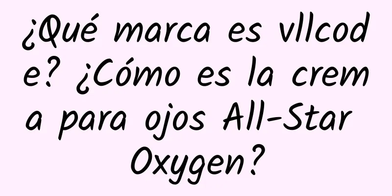 ¿Qué marca es vllcode? ¿Cómo es la crema para ojos All-Star Oxygen?