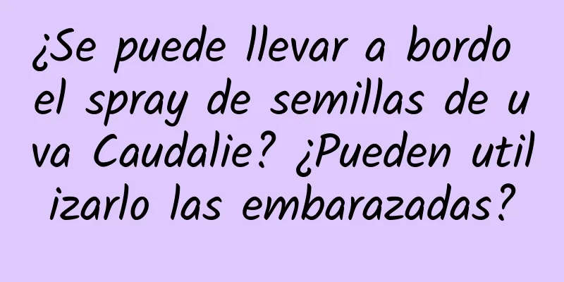 ¿Se puede llevar a bordo el spray de semillas de uva Caudalie? ¿Pueden utilizarlo las embarazadas?