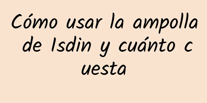 Cómo usar la ampolla de Isdin y cuánto cuesta