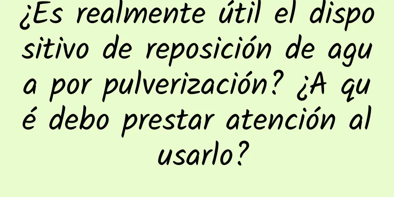 ¿Es realmente útil el dispositivo de reposición de agua por pulverización? ¿A qué debo prestar atención al usarlo?