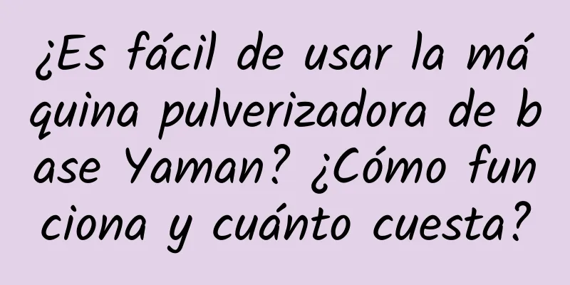 ¿Es fácil de usar la máquina pulverizadora de base Yaman? ¿Cómo funciona y cuánto cuesta?