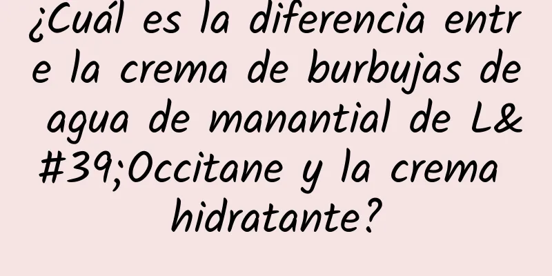 ¿Cuál es la diferencia entre la crema de burbujas de agua de manantial de L'Occitane y la crema hidratante?