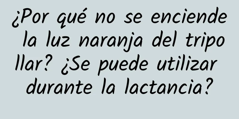 ¿Por qué no se enciende la luz naranja del tripollar? ¿Se puede utilizar durante la lactancia?