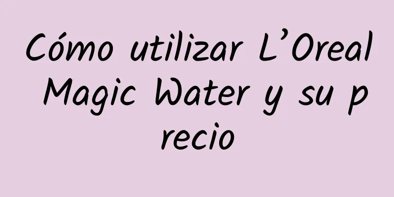 Cómo utilizar L’Oreal Magic Water y su precio