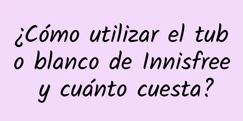 ¿Cómo utilizar el tubo blanco de Innisfree y cuánto cuesta?