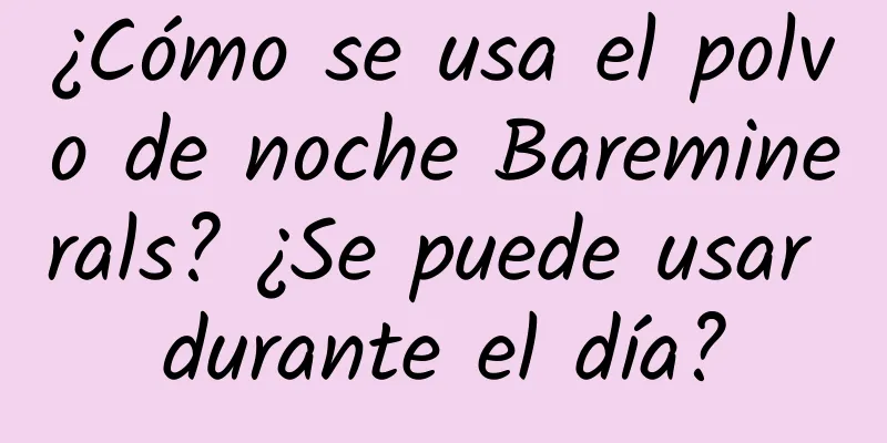 ¿Cómo se usa el polvo de noche Bareminerals? ¿Se puede usar durante el día?