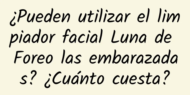 ¿Pueden utilizar el limpiador facial Luna de Foreo las embarazadas? ¿Cuánto cuesta?