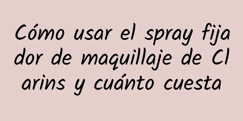 Cómo usar el spray fijador de maquillaje de Clarins y cuánto cuesta