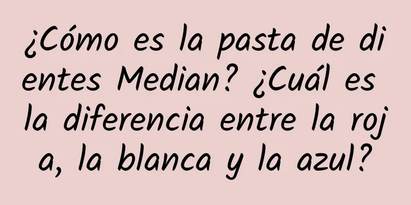 ¿Cómo es la pasta de dientes Median? ¿Cuál es la diferencia entre la roja, la blanca y la azul?