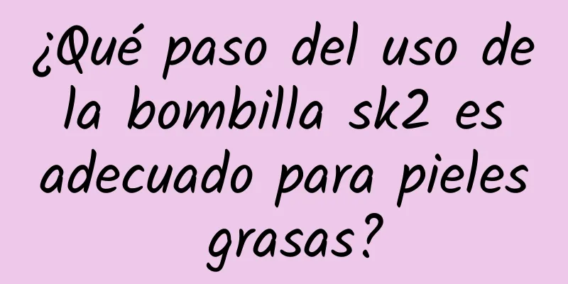 ¿Qué paso del uso de la bombilla sk2 es adecuado para pieles grasas?