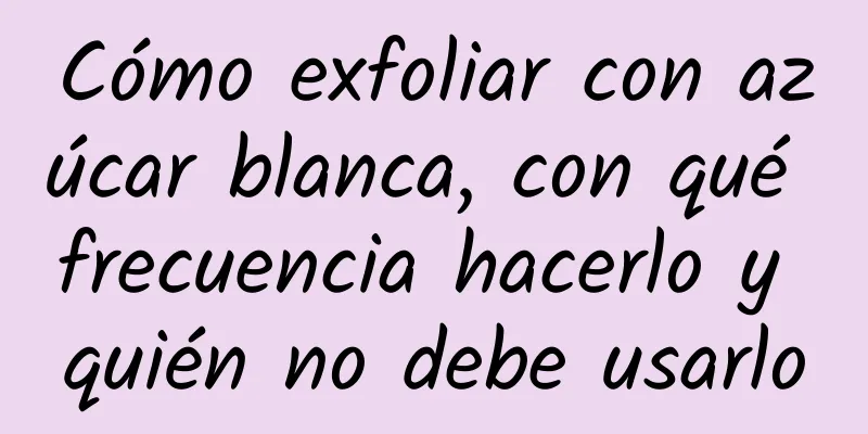 Cómo exfoliar con azúcar blanca, con qué frecuencia hacerlo y quién no debe usarlo