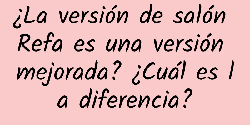 ¿La versión de salón Refa es una versión mejorada? ¿Cuál es la diferencia?