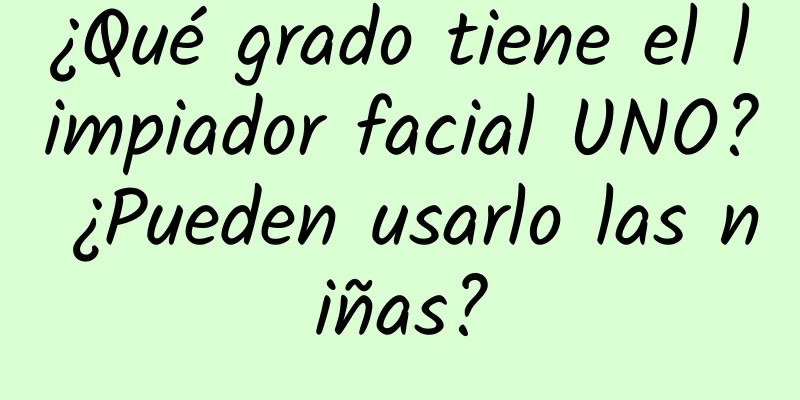 ¿Qué grado tiene el limpiador facial UNO? ¿Pueden usarlo las niñas?