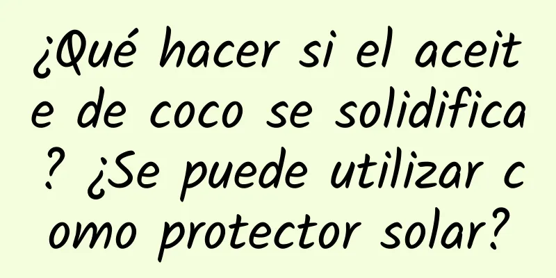 ¿Qué hacer si el aceite de coco se solidifica? ¿Se puede utilizar como protector solar?